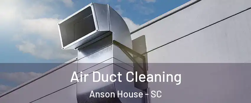 Air Duct Cleaning Anson House - SC