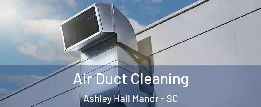 Air Duct Cleaning Ashley Hall Manor - SC