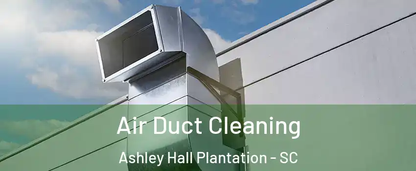 Air Duct Cleaning Ashley Hall Plantation - SC