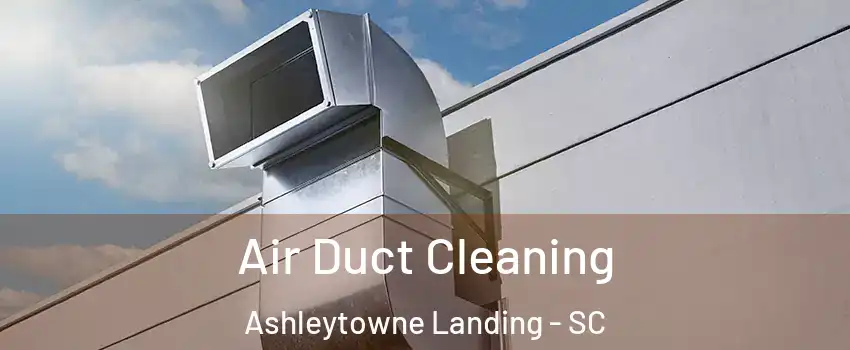 Air Duct Cleaning Ashleytowne Landing - SC