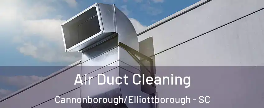 Air Duct Cleaning Cannonborough/Elliottborough - SC