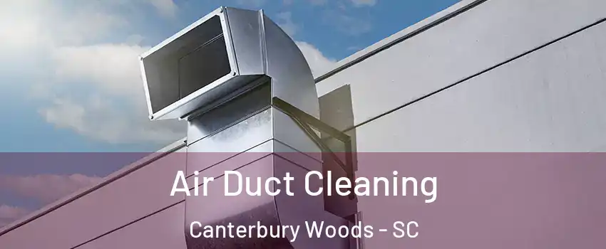 Air Duct Cleaning Canterbury Woods - SC