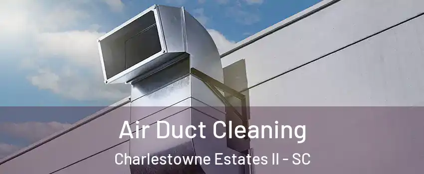 Air Duct Cleaning Charlestowne Estates II - SC