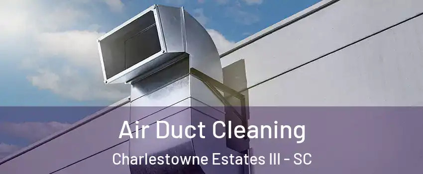 Air Duct Cleaning Charlestowne Estates III - SC