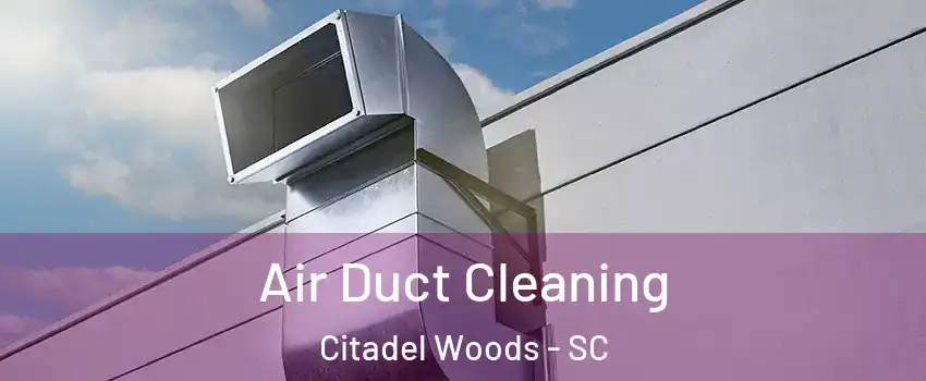 Air Duct Cleaning Citadel Woods - SC