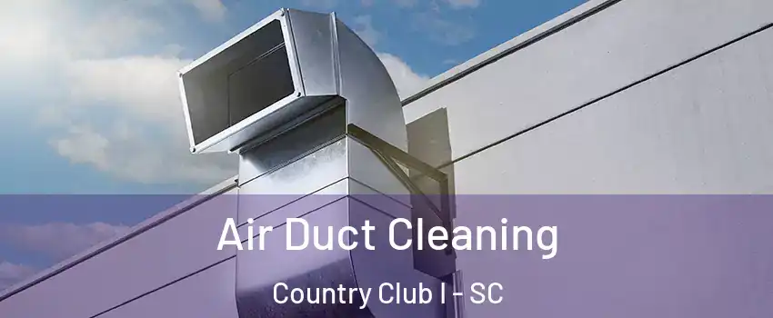 Air Duct Cleaning Country Club I - SC