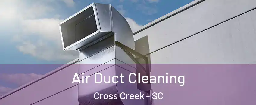 Air Duct Cleaning Cross Creek - SC