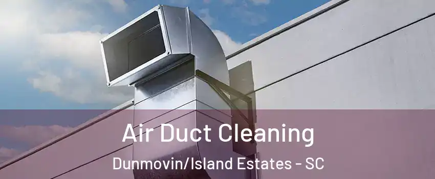 Air Duct Cleaning Dunmovin/Island Estates - SC