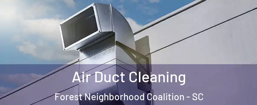 Air Duct Cleaning Forest Neighborhood Coalition - SC