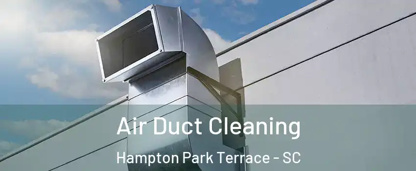 Air Duct Cleaning Hampton Park Terrace - SC