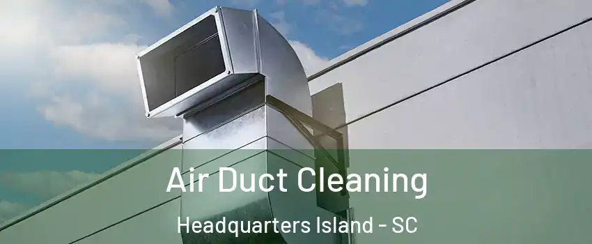 Air Duct Cleaning Headquarters Island - SC