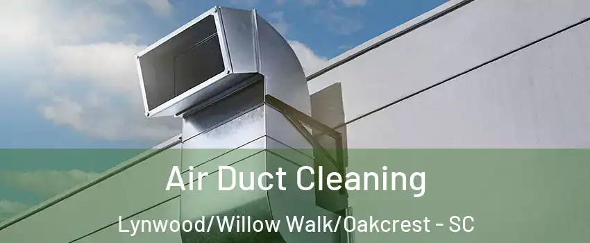 Air Duct Cleaning Lynwood/Willow Walk/Oakcrest - SC