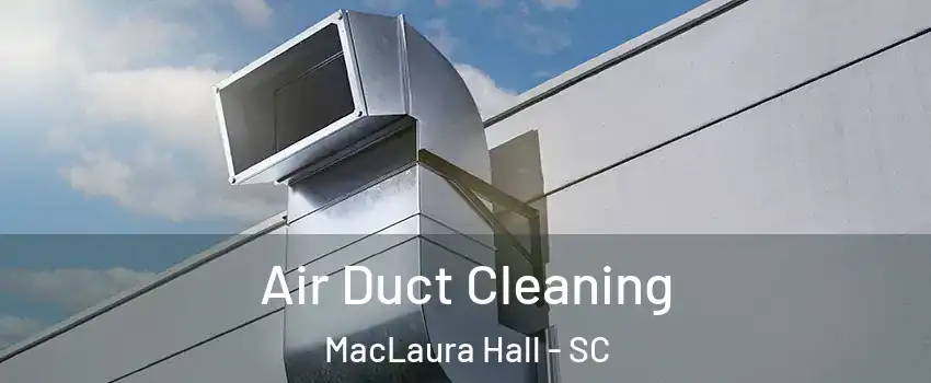 Air Duct Cleaning MacLaura Hall - SC