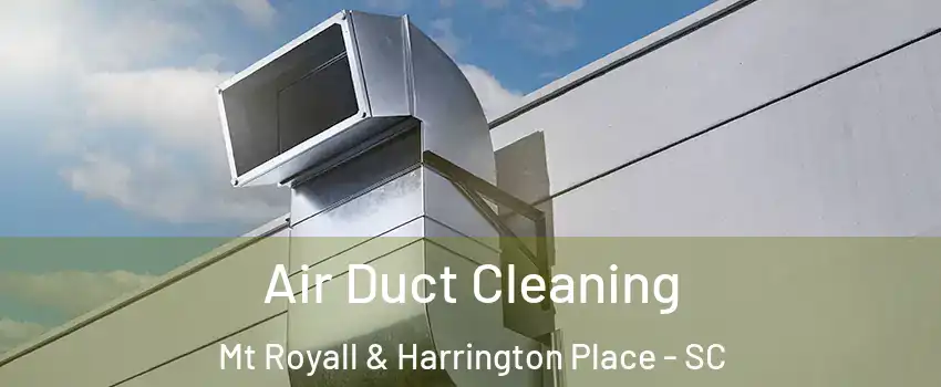 Air Duct Cleaning Mt Royall & Harrington Place - SC