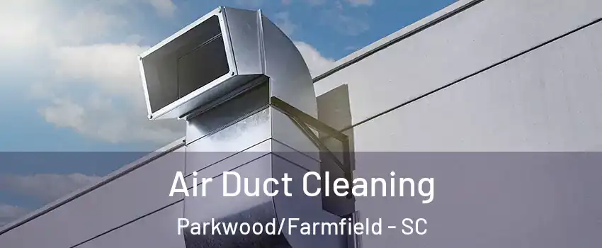 Air Duct Cleaning Parkwood/Farmfield - SC