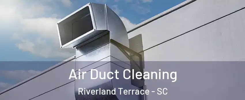 Air Duct Cleaning Riverland Terrace - SC