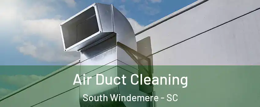 Air Duct Cleaning South Windemere - SC