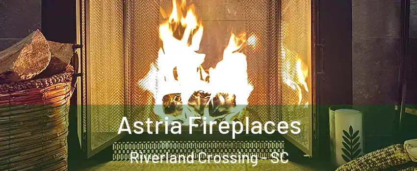 Astria Fireplaces Riverland Crossing - SC