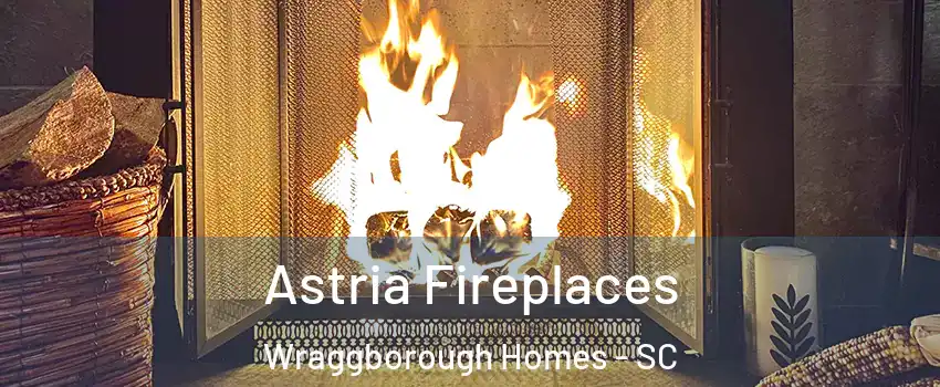 Astria Fireplaces Wraggborough Homes - SC