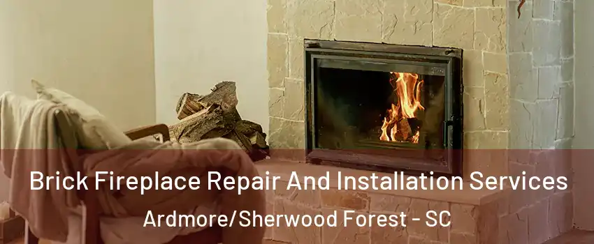 Brick Fireplace Repair And Installation Services Ardmore/Sherwood Forest - SC