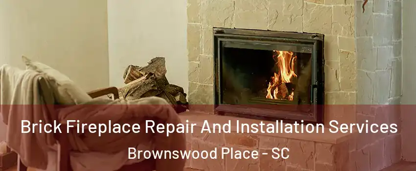 Brick Fireplace Repair And Installation Services Brownswood Place - SC