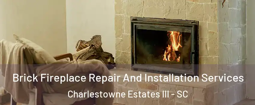 Brick Fireplace Repair And Installation Services Charlestowne Estates III - SC