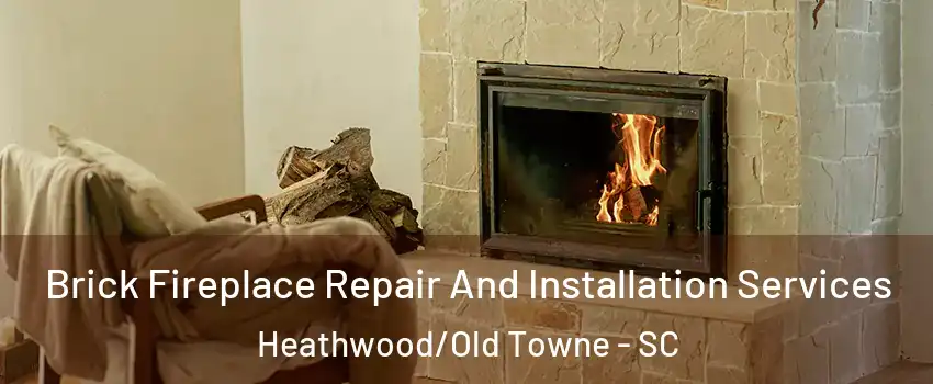 Brick Fireplace Repair And Installation Services Heathwood/Old Towne - SC