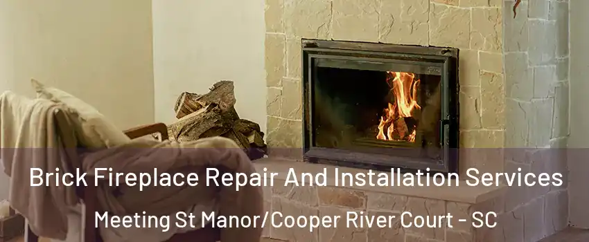 Brick Fireplace Repair And Installation Services Meeting St Manor/Cooper River Court - SC