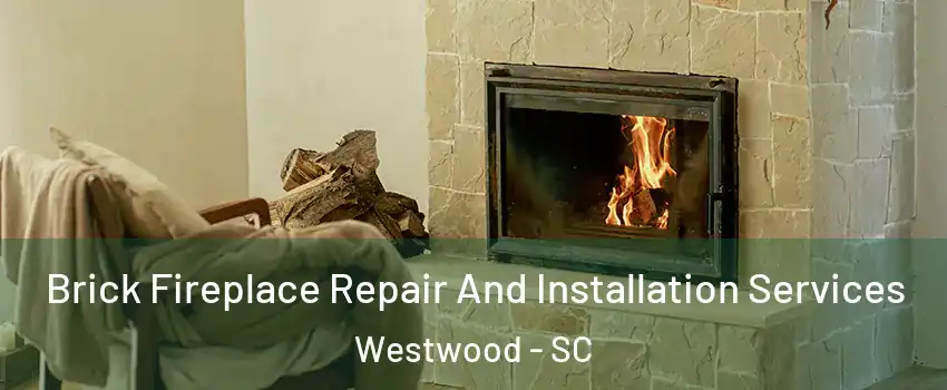 Brick Fireplace Repair And Installation Services Westwood - SC