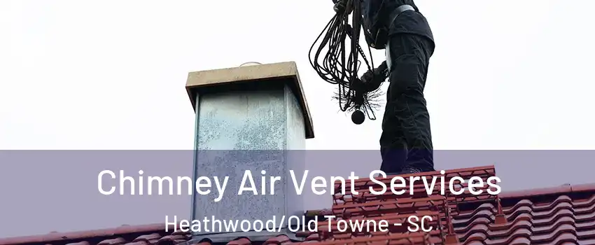 Chimney Air Vent Services Heathwood/Old Towne - SC