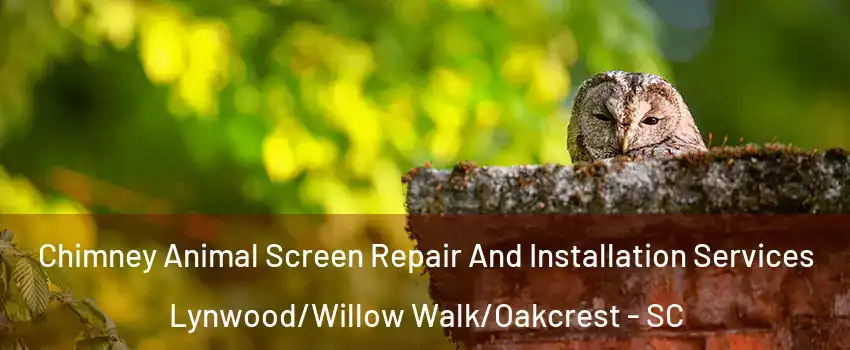 Chimney Animal Screen Repair And Installation Services Lynwood/Willow Walk/Oakcrest - SC