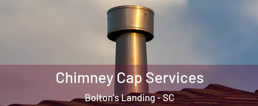 Chimney Cap Services Bolton's Landing - SC