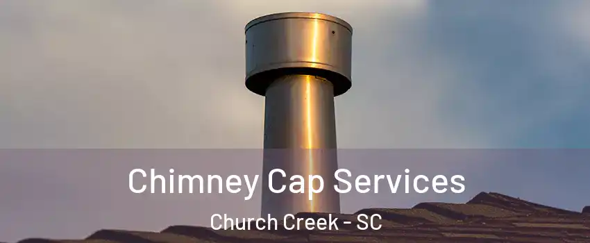 Chimney Cap Services Church Creek - SC