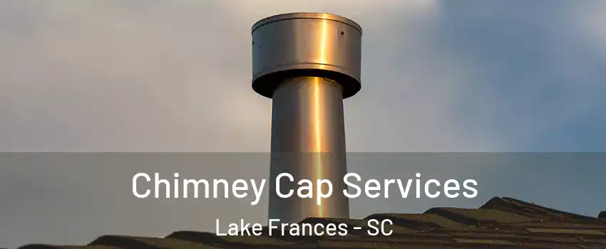 Chimney Cap Services Lake Frances - SC