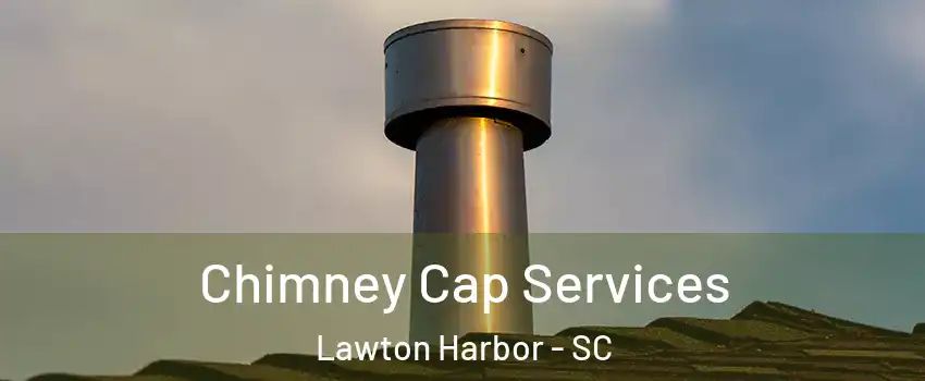 Chimney Cap Services Lawton Harbor - SC