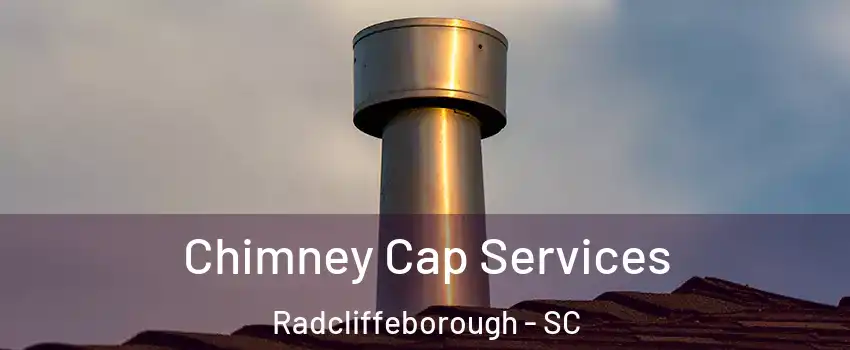 Chimney Cap Services Radcliffeborough - SC