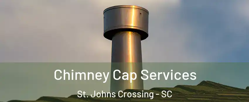 Chimney Cap Services St. Johns Crossing - SC