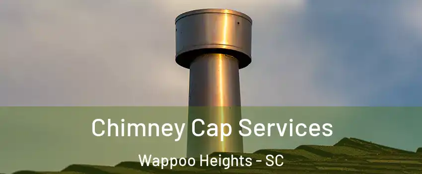 Chimney Cap Services Wappoo Heights - SC