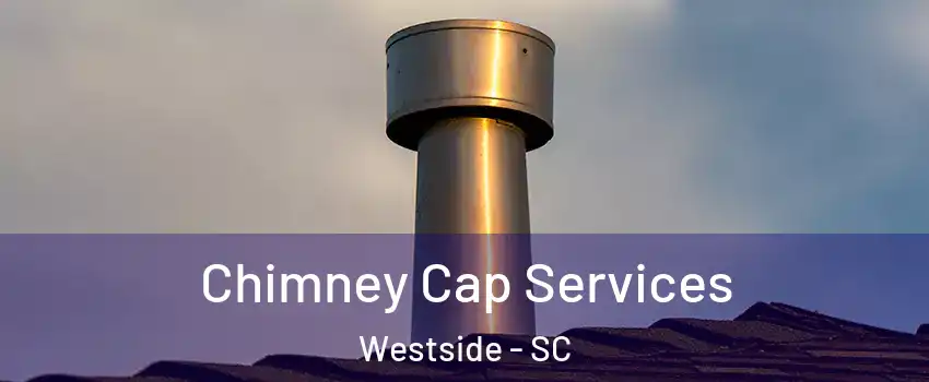 Chimney Cap Services Westside - SC