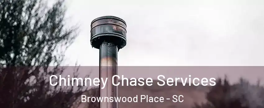 Chimney Chase Services Brownswood Place - SC