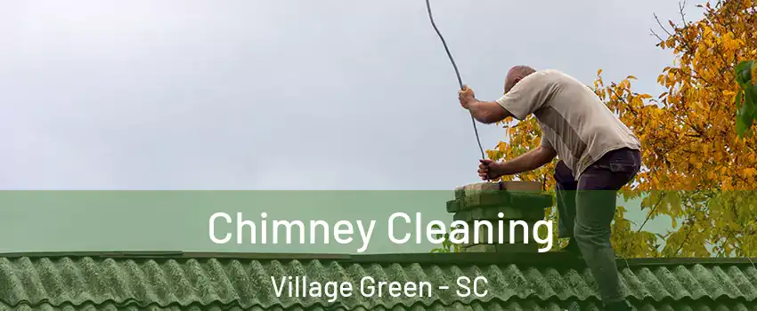 Chimney Cleaning Village Green - SC