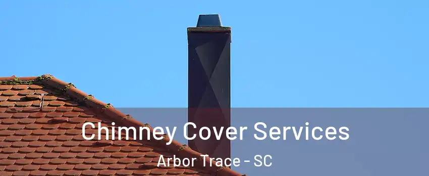 Chimney Cover Services Arbor Trace - SC