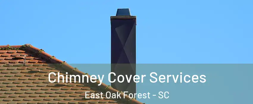 Chimney Cover Services East Oak Forest - SC