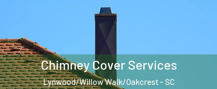 Chimney Cover Services Lynwood/Willow Walk/Oakcrest - SC