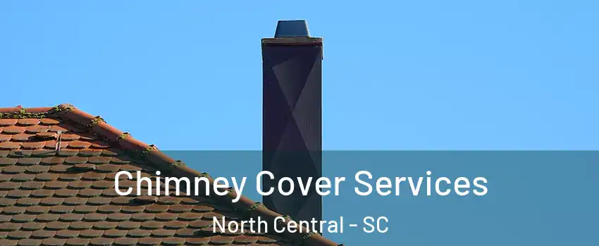 Chimney Cover Services North Central - SC