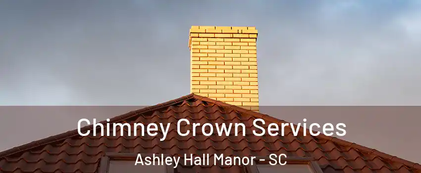 Chimney Crown Services Ashley Hall Manor - SC