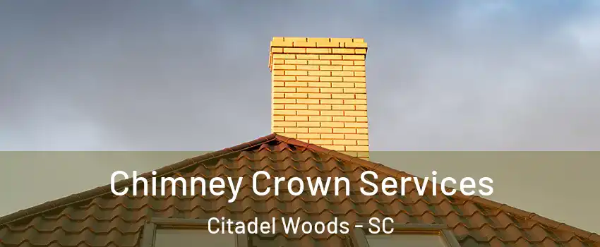 Chimney Crown Services Citadel Woods - SC