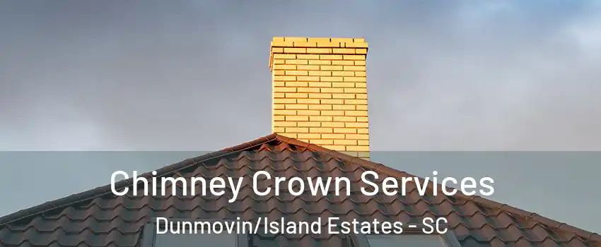 Chimney Crown Services Dunmovin/Island Estates - SC