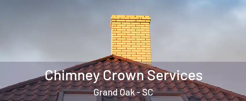 Chimney Crown Services Grand Oak - SC