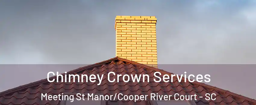 Chimney Crown Services Meeting St Manor/Cooper River Court - SC